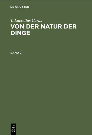 T. Lucretius Carus: Von der Natur der Dinge / T. Lucretius Carus: Von der Natur der Dinge. Band 2 von Carus,  T. Lucretius, Knebel,  Karl Ludwig von