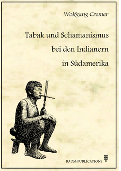 Tabak und Schamanismus bei den Indianern in Südamerika von Baum,  Peter, Cremer,  Wolfgang, Eisenlöffel,  Wilhelm Günter