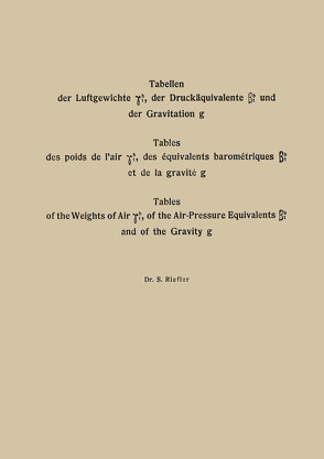 Tabellen der Luftgewichte γtb, der Druckäquivalente βtb und der Gravitation g / Tables des poids de l’air γtb, des équivalents barométriques βtb et de la gravité g / Tables of the Weight of Air γtb, of the Air-Pressure Equivalents βtb and of the Gravity g von Riefler,  Siegmund, Riefler,  Sigm, Riefler,  Sigmund