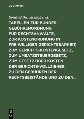 Tabellen zur Bundesgebührenordnung für Rechtsanwälte, zur Kostenordnung in freiwilliger Gerichtsbarkeit, zum Gerichtskostengesetz, zum Umsatzsteuergesetz, zum Gesetz über Kosten der Gerichtsvollzieher, zu den Gebühren der Rechtsbeistände und zu den… von Quandt,  Gottfried, Wolter,  Franz