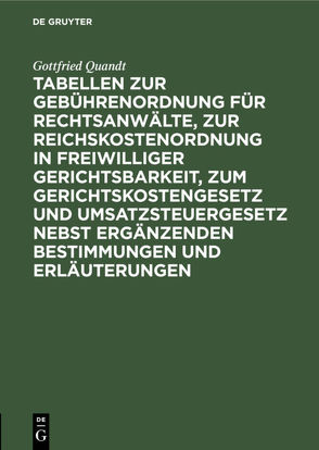 Tabellen zur Gebührenordnung für Rechtsanwälte, zur Reichskostenordnung in freiwilliger Gerichtsbarkeit, zum Gerichtskostengesetz und Umsatzsteuergesetz nebst ergänzenden Bestimmungen und Erläuterungen von Quandt,  Gottfried