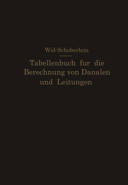 Tabellenbuch für die Berechnung von Kanälen und Leitungen sowie die Feststellung ihrer Durchflußgeschwindigkeiten,Durchflußmengen und Durchflußhöhen, der Konstruktion der Lichtprofile mit ihren Leistungs- und Geschwindigkeitskurven, der Profilinhalte, Profilumfänge und hydraulischen Radien von Schöberlein,  O., Wild,  E.