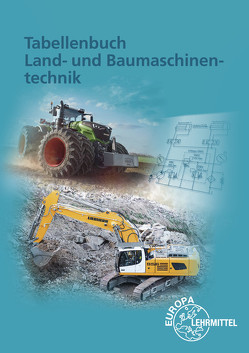 Tabellenbuch Land- und Baumaschinentechnik von Fehr,  Andreas, Fleischlin,  Stefan, Friese-Tapmeyer,  Joachim, Friske,  Richard, Ganzmann,  Herbert, Keil,  Wolfgang, Mann,  Jochen, Petersen,  Malte, Wimmer,  Alois