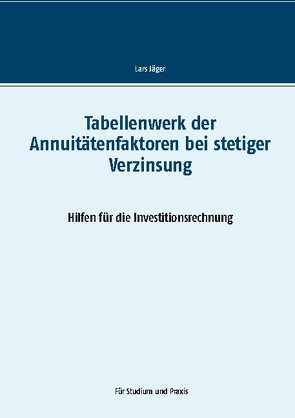 Tabellenwerk der Annuitätenfaktoren bei stetiger Verzinsung von Jaeger,  Lars