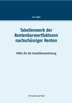 Tabellenwerk der Rentenbarwertfaktoren nachschüssiger Renten von Jaeger,  Lars