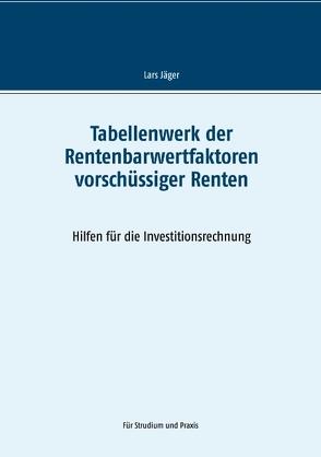 Tabellenwerk der Rentenbarwertfaktoren vorschüssiger Renten von Jaeger,  Lars