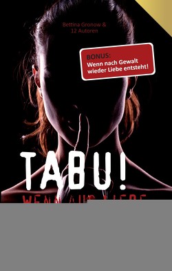 Tabu! Wenn aus Liebe Gewalt wird von Astrid,  K., Bettina,  Gronow, Kerstin,  L., NoraJa,  ., Ria,  Müller, Shirin, Sih,  Gwirehl, Simona,  Wriede, Stefan,  Fritz, Susanne,  Taubert, Svenja,  Beck, Terry,  Funk, Yvonne,  Springler