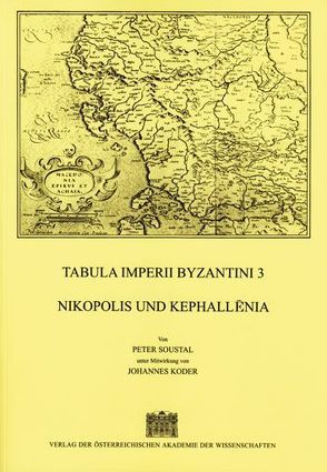 Tabula Imperii Byzantini / Nikopolis und Kephallenia von Hunger,  Herbert, Koder,  Johannes, Soustal,  Peter