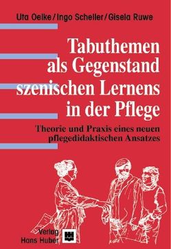 Tabuthemen als Gegenstand szenischen Lernens in der Pflege von Oelke,  Uta, Ruwe,  Gisela, Scheller,  Ingo