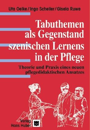 Tabuthemen als Gegenstand szenischen Lernens in der Pflege von Oelke,  Uta, Ruwe,  Gisela, Scheller,  Ingo