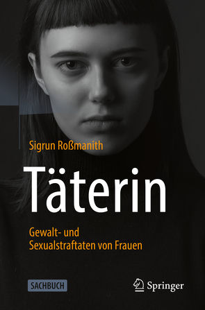 Täterin – Gewalt- und Sexualstraftaten von Frauen von Rossmanith,  Sigrun