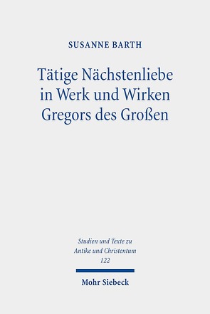 Tätige Nächstenliebe in Werk und Wirken Gregors des Großen von Barth,  Susanne