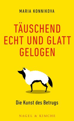 Täuschend echt und glatt gelogen von Konnikova ,  Maria, Leube,  Anna, Leube,  Wolf