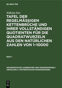 Tafel der regelmässigen Kettenbrüche und ihrer vollständigen Quotienten für die Quadratwurzeln aus den natürlichen Zahlen von 1–10000 von Patz,  Wilhelm