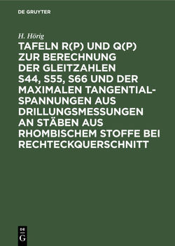 Tafeln R(p) und Q(p) zur Berechnung der Gleitzahlen s44, s55, s66 und der maximalen Tangentialspannungen aus Drillungsmessungen an Stäben aus rhombischem Stoffe bei Rechteckquerschnitt von Hörig,  H.