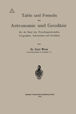 Tafeln und Formeln aus Astronomie und Geodäsie für die Hand des Forschungsreisenden, Geographen, Astronomen und Geodäten von Wirtz,  Carl Wilhelm