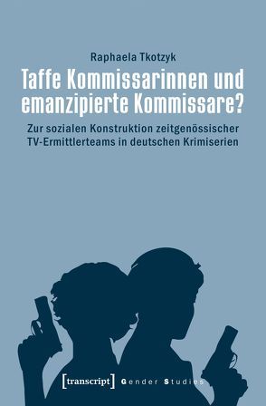 Taffe Kommissarinnen und emanzipierte Kommissare? von Tkotzyk,  Raphaela