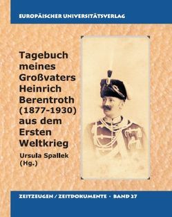 Tagebuch aus dem ersten Weltkrieg meines Großvaters Heinrich Berentroth (1877-1930) von Berentroth,  Heinrich, Spallek,  Ursula