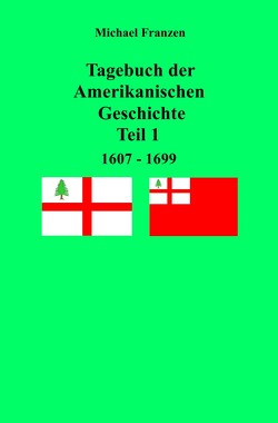 Tagebuch der Amerikanischen Geschichte Teil 1, 1607 – 1699 von Franzen,  Michael