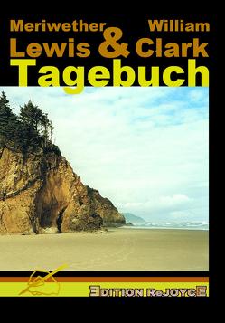 Tagebuch der ersten Expedition zu den Quellen des Missouri, sodann über die Rocky Mountains zur Mündung des Columbia in den Pazifik und zurück, vollbracht in den Jahren 1804-5-6 von Clark,  William, Lewis,  Meriwether, Rathjen,  Friedhelm