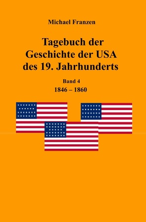 Tagebuch der Geschichte der USA des 19. Jahrhunderts, Band 4 1846-1860 von Franzen,  Michael