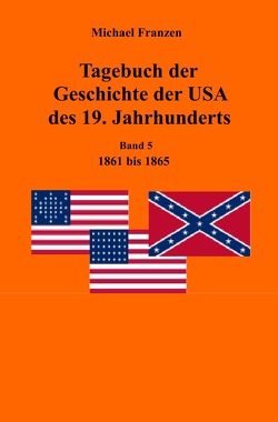 Tagebuch der Geschichte der USA des 19. Jahrhunderts, Band 5 1861-1865 von Franzen,  Michael