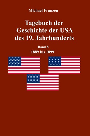 Tagebuch der Geschichte der USA des 19. Jahrhunderts, Band 8 1889-1899 von Franzen,  Michael