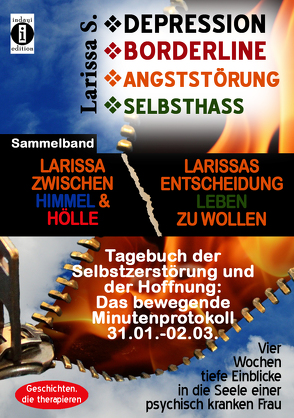 DEPRESSION – BORDERLINE – ANGSTSTÖRUNG – SELBSTHASS Sammelband: Larissa zwischen Himmel und Hölle & Larissas Entscheidung leben zu wollen – Tagebuch der Selbstzerstörung von S.,  Larissa