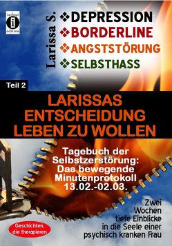 DEPRESSION – BORDERLINE – ANGSTSTÖRUNG – SELBSTHASS  Teil 2: Larissas Entscheidung leben zu wollen – Tagebuch der Selbstzerstörung von S.,  Larissa