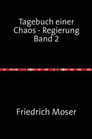 Tagebuch einer Chaos – Regierung / Tagebuch einer Chaos – Regierung Band 2 von Moser,  Friedrich