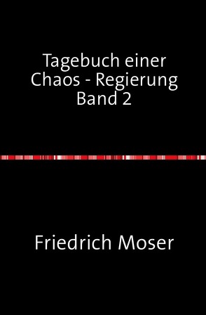 Tagebuch einer Chaos – Regierung / Tagebuch einer Chaos – Regierung Band 2 von Moser,  Friedrich