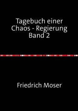 Tagebuch einer Chaos – Regierung / Tagebuch einer Chaos – Regierung Band 2 von Moser,  Friedrich