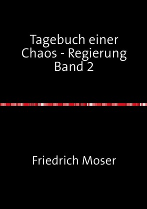 Tagebuch einer Chaos – Regierung / Tagebuch einer Chaos – Regierung Band 2 von Moser,  Friedrich