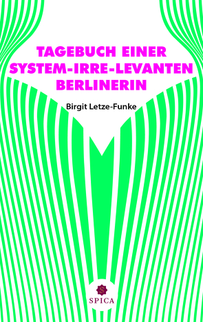 TAGEBUCH EINER SYSTEM-IRRE-LEVANTEN BERLINERIN von Letze-Funke,  Birgit, Püpke,  Antje