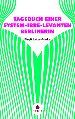 TAGEBUCH EINER SYSTEM-IRRE-LEVANTEN BERLINERIN von Letze-Funke,  Birgit, Püpke,  Antje