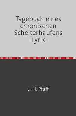 Tagebuch eines chronischen Scheiterhaufens -Lyrik- von Pfaff,  Jörn