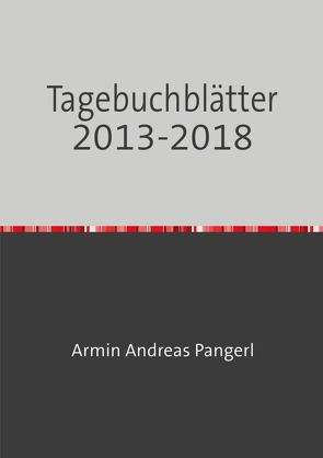 Tagebuchblätter 2013-2018 von Pangerl,  Armin