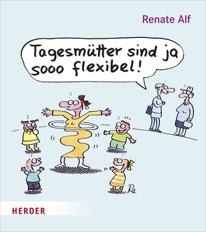 Tagesmütter sind ja sooo flexibel! von Alf,  Renate