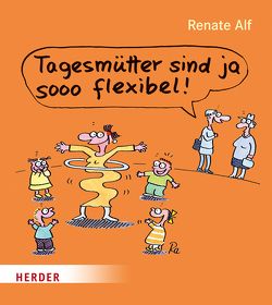 Tagesmütter sind ja sooo flexibel! von Alf,  Renate