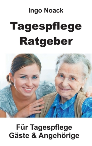 Tagespflege Ratgeber von Noack,  Ingo