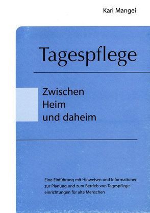 Tagespflege – Zwischen Heim und daheim von Mangei,  Karl