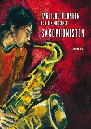 Tägliche Übungen für den modernen Saxophonisten von Bräu,  Albert