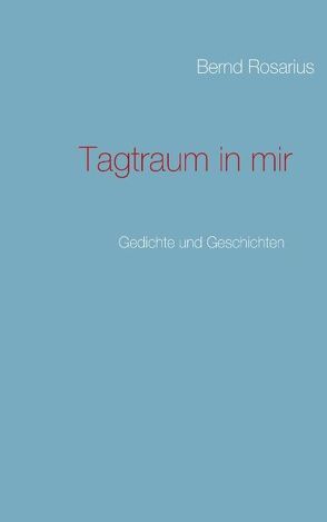 Tagtraum in mir von Rosarius,  Bernd