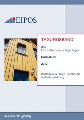 Tagungsband der EIPOS-Sachverständigentage Holzschutz 2012.