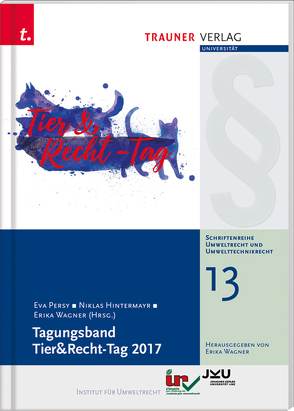 Tagungsband, Tier&Recht-Tag 2017, Schriftenreihe Umweltrecht und Umwelttechnikrecht Band 13 von Hintermayr,  Niklas, Persy,  Eva, Wagner,  Erika