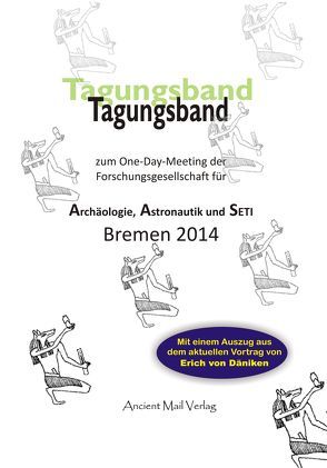 Tagungsband zum One-Day-Meeting der Forschungsgesellschaft für Archäologie, Astronautik und SETI Bremen 2014 von Betz,  Werner, Däniken,  Erich von, Fiebag,  Peter, Fischinger,  Lars A., Gratwohl,  Bernd, Gschwind,  Donny, Kirchner,  Andreas, Knörr,  Alexander, Langbein,  Walter-Jörg, Rank,  Mario, Vitt,  Heinz-Georg