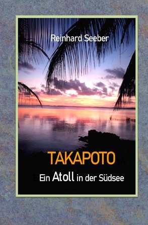 Takapoto – Ein Atoll in der Südsee von Seeber,  Reinhard