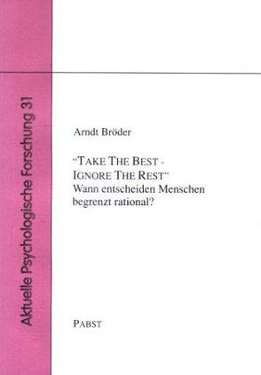 Take The Best – Ignore The Rest. Wann entscheiden Menschen begrenzt rational? von Bröder,  Arndt