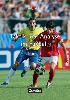 Taktik und Analyse im Fussball. Gesamtausgabe / Taktik und Analyse im Fussball. Band 1 von Loy,  Roland