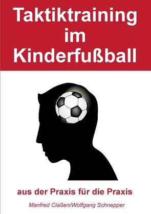 Taktiktraining im Kinderfußball von Claßen,  Manfred, Schnepper,  Wolfgang